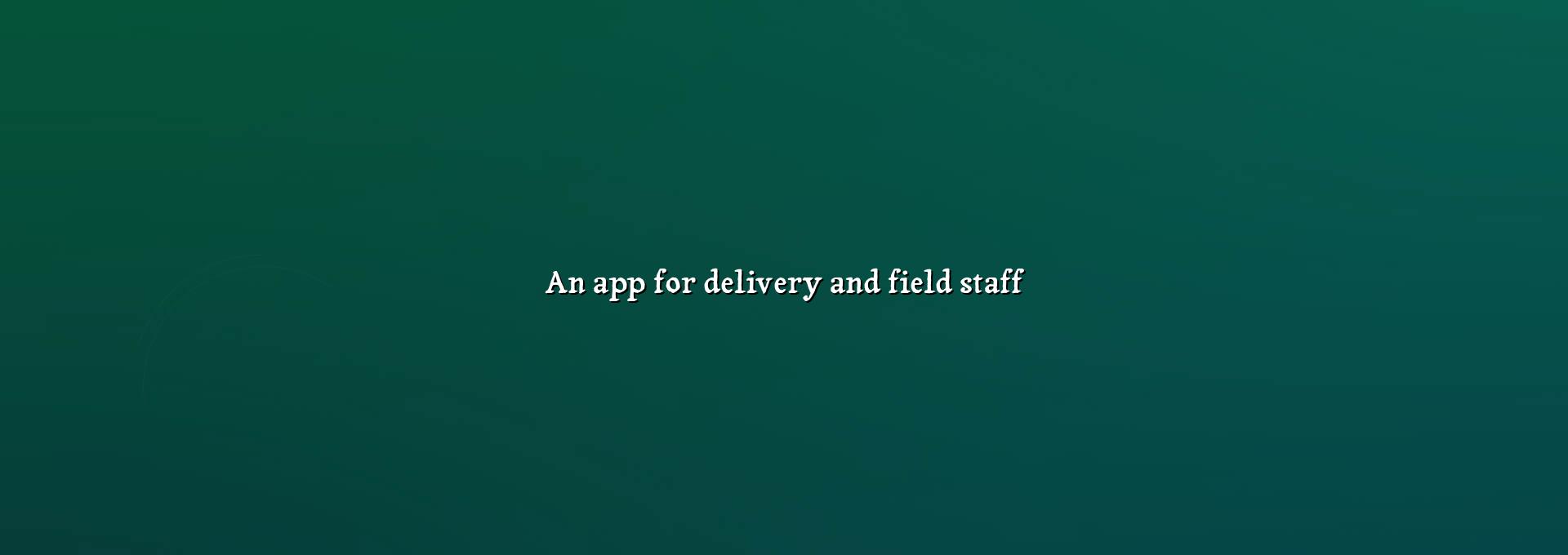 An app for delivery and field staff showing route updates, job status and proof of work