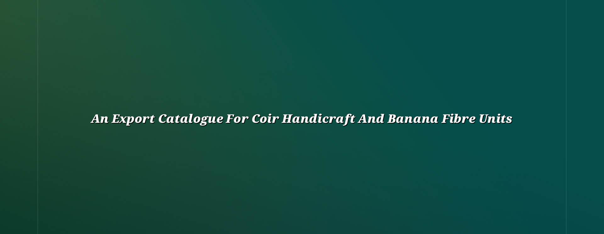 Export catalogue design for coir, handicraft and banana fibre units