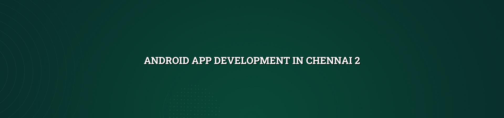 Android app planning and testing for Chennai businesses