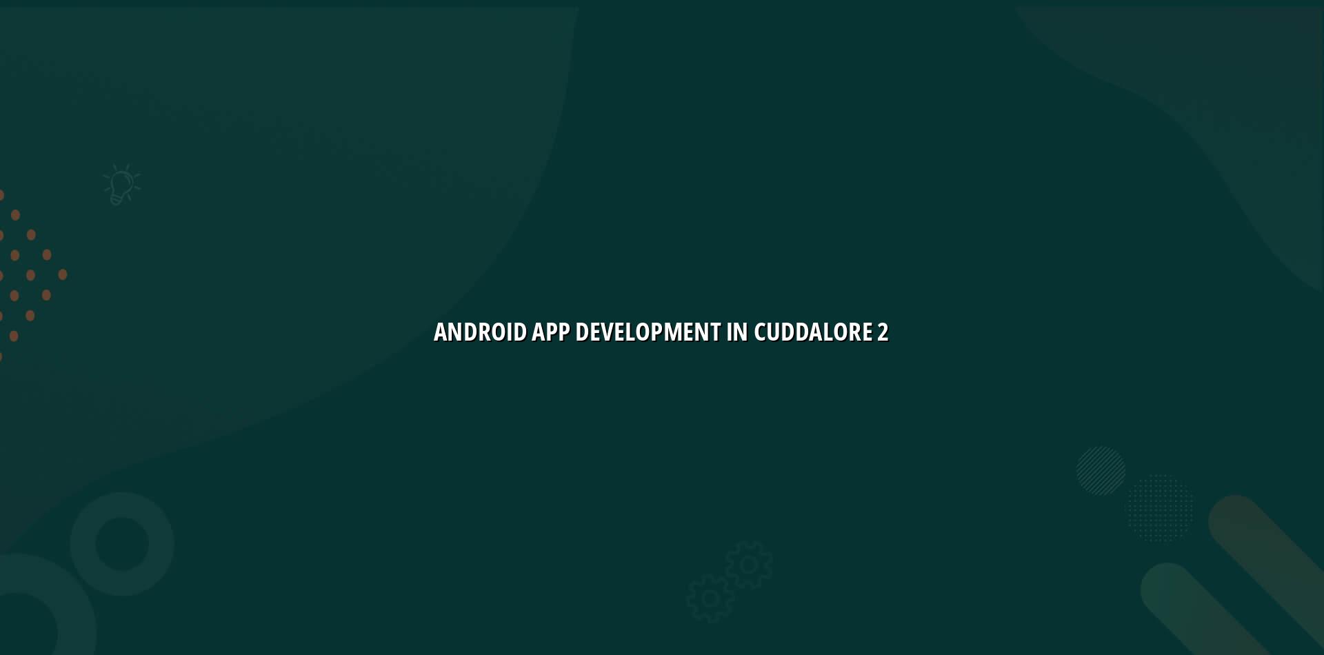Android app planning and testing for Cuddalore businesses