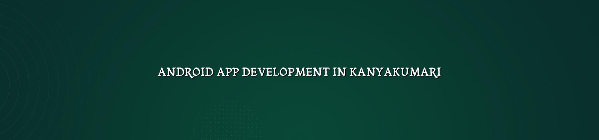 Android app development in Kanyakumari — WebGLITS