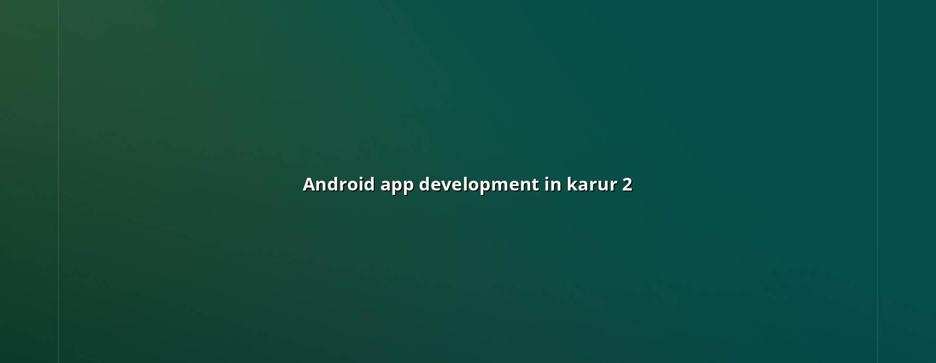 Android app planning and development for Karur