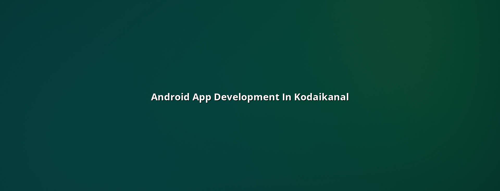 Android app development in Kodaikanal — WebGLITS
