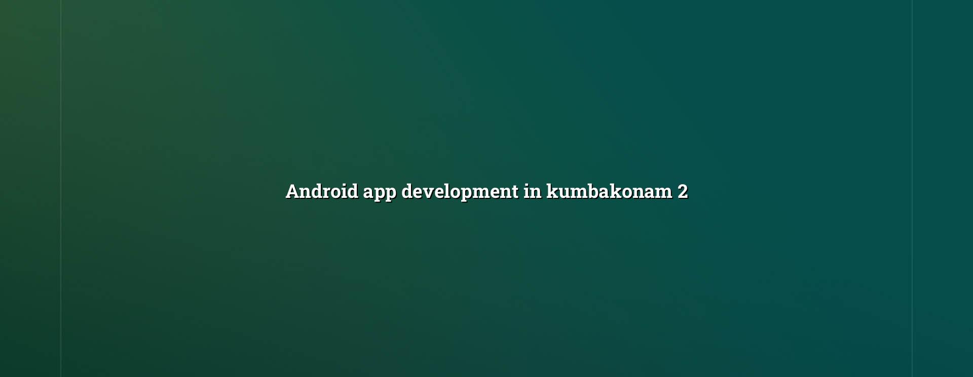 Android app planning and testing for Kumbakonam businesses