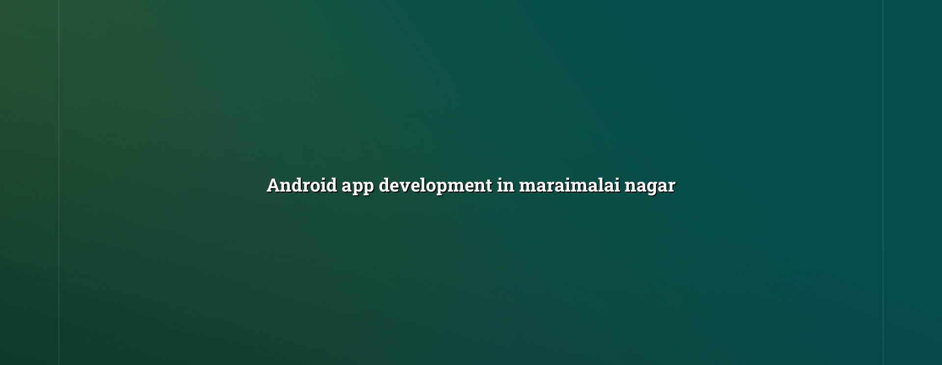 Android App Development in Maraimalai Nagar — WebGLITS