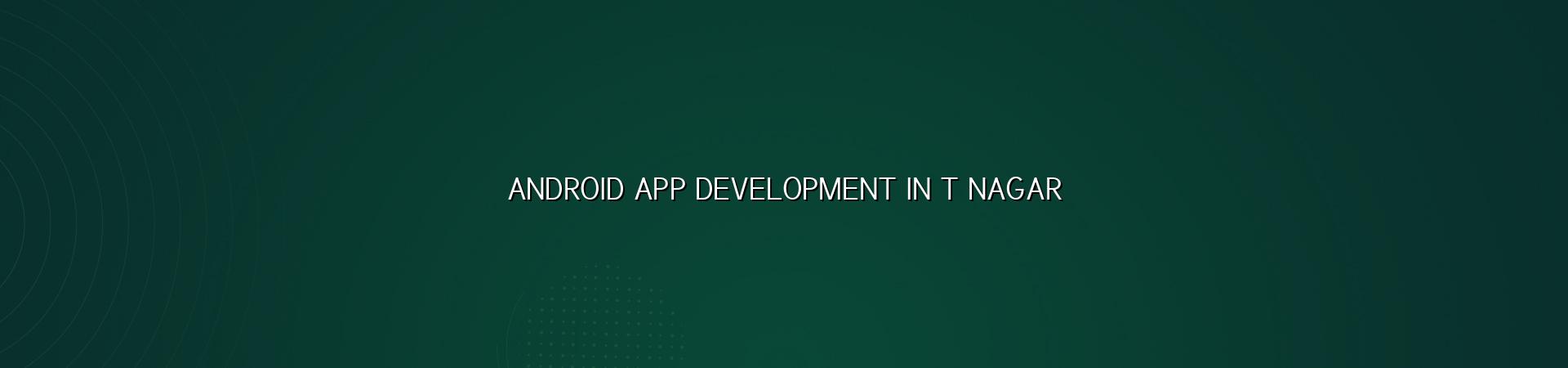 Android App Development in T Nagar — WebGLITS