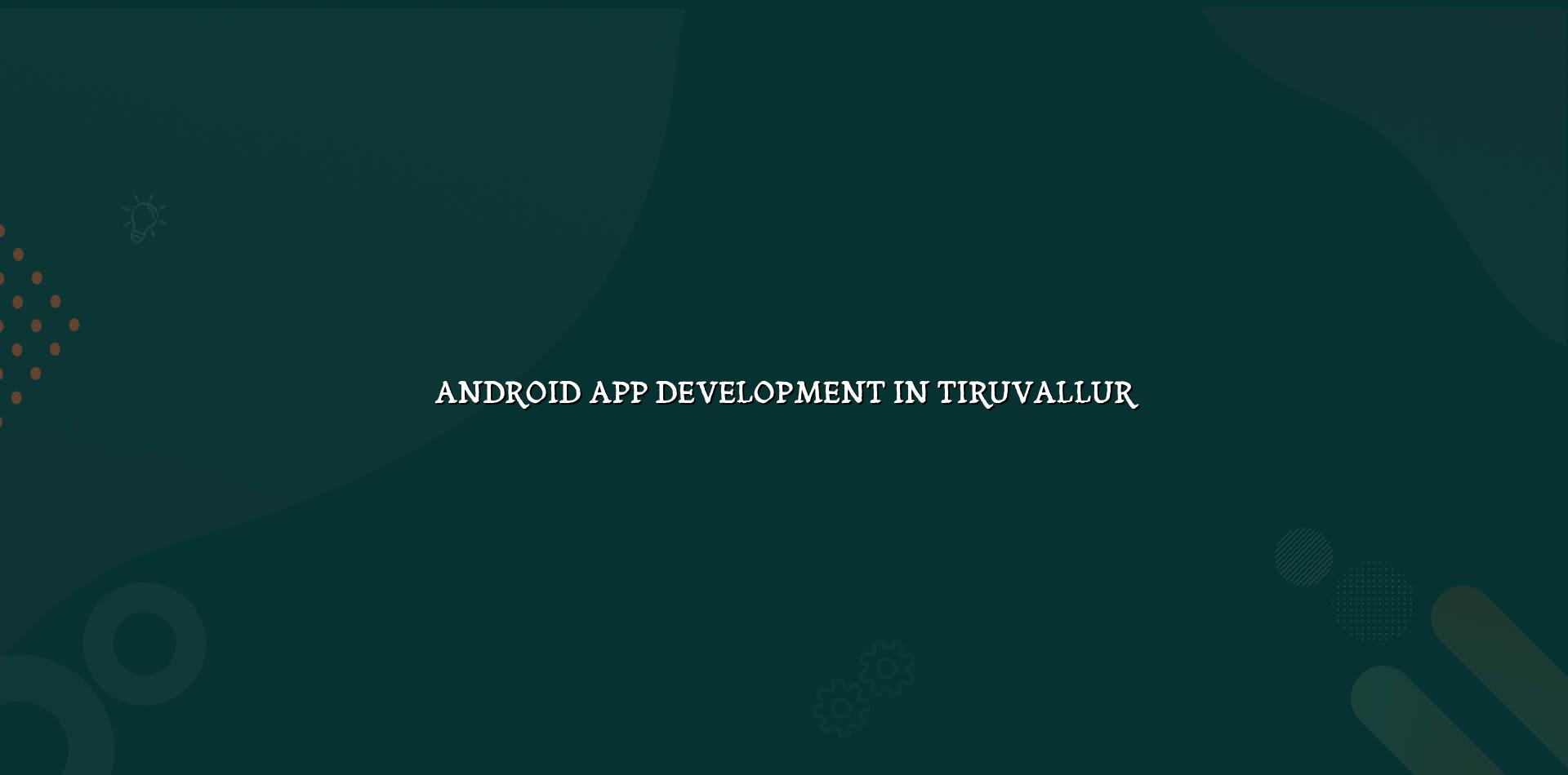 Android App Development in Tiruvallur — WebGLITS