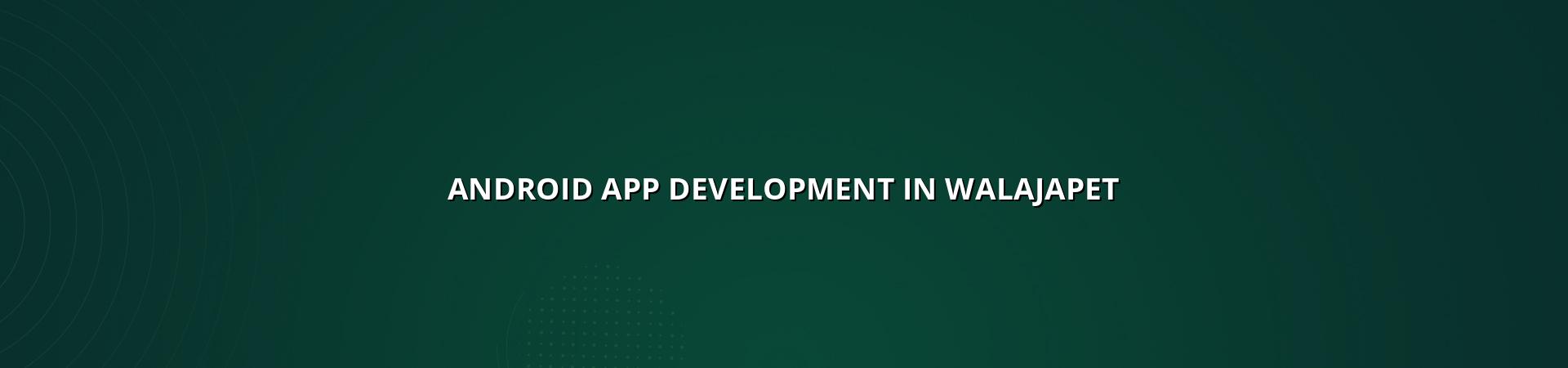 Android App Development in Walajapet — WebGLITS