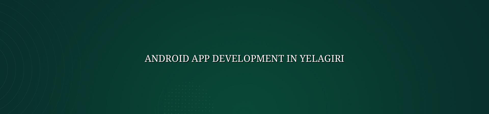 Android app development in Yelagiri — WebGLITS