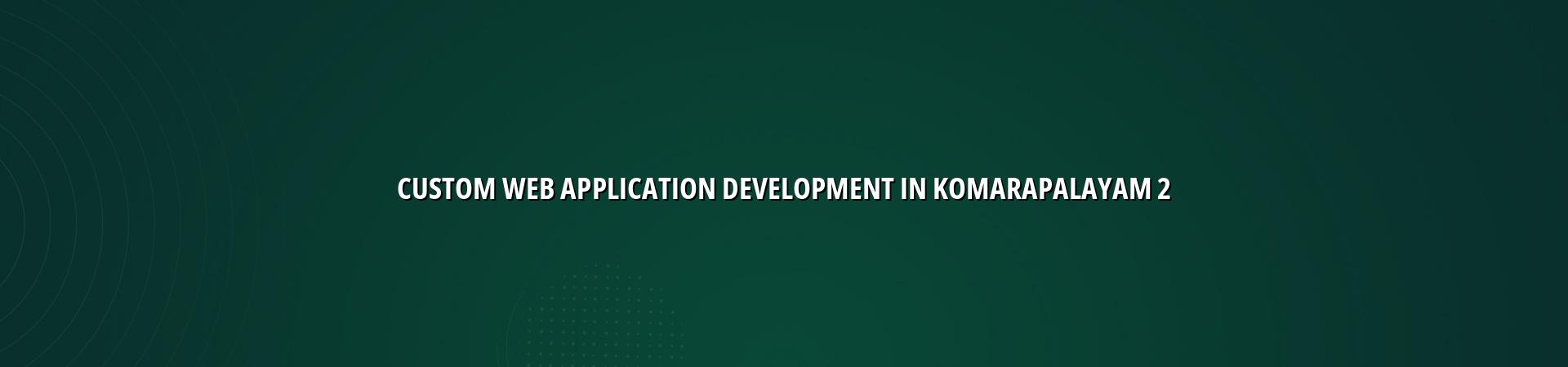 Custom web application planning for Komarapalayam businesses