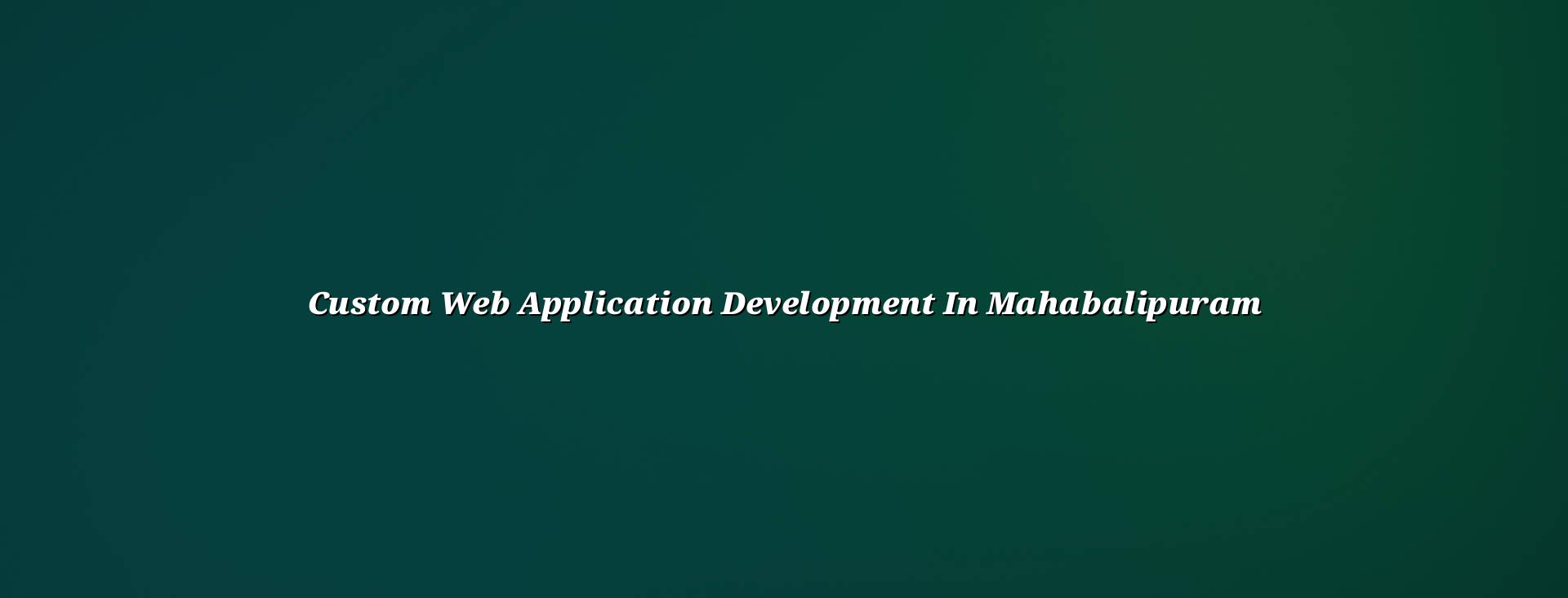 Custom Web Application Development in Mahabalipuram — WebGLITS