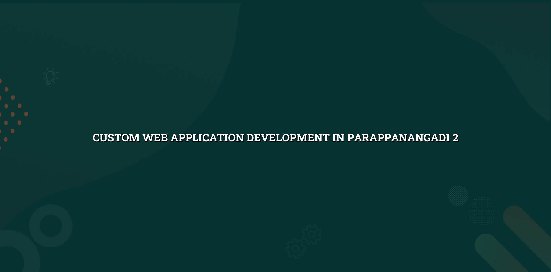 Custom web application planning and development for Parappanangadi businesses