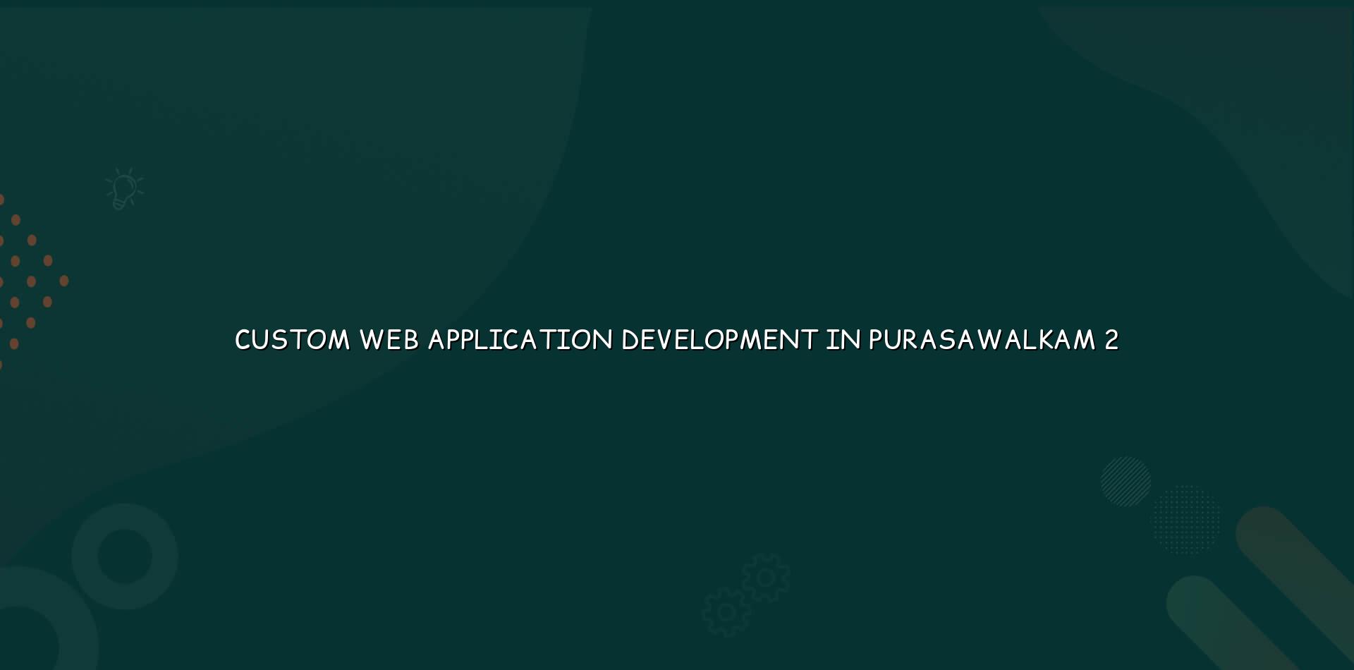 Custom web application planning for Purasawalkam businesses