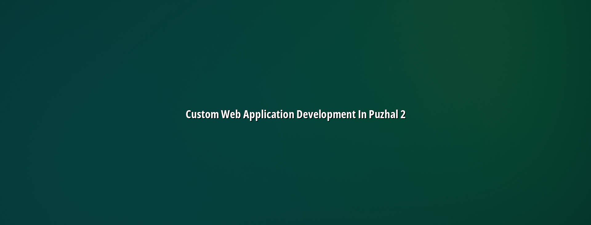 Custom web application development checklist for Puzhal businesses