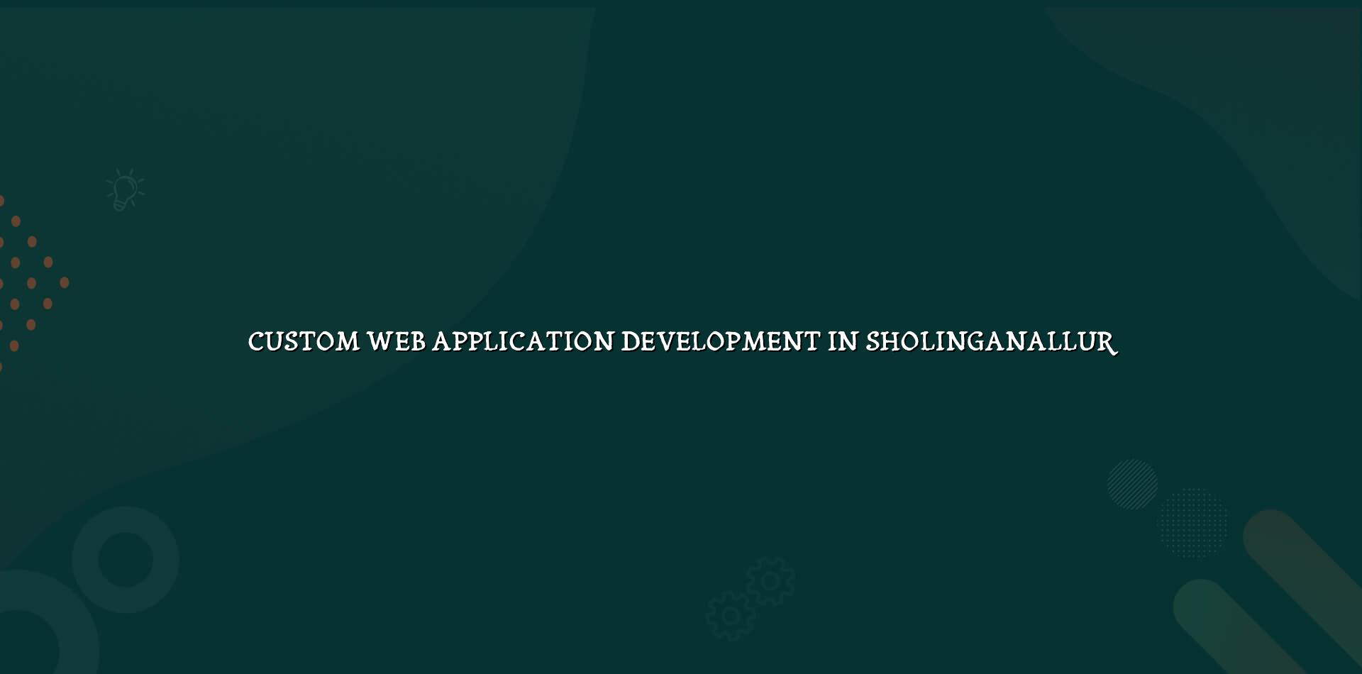 Custom Web Application Development in Sholinganallur — WebGLITS