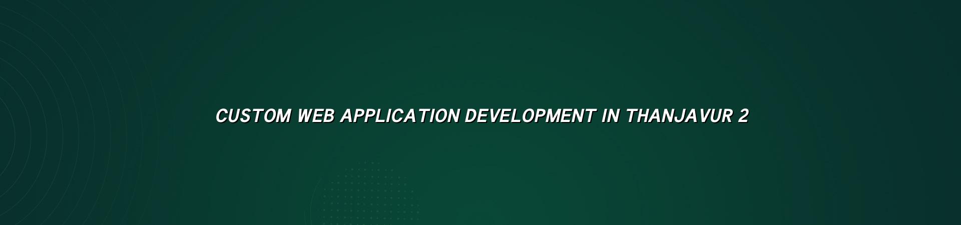 Custom web application planning and workflow screens for Thanjavur businesses