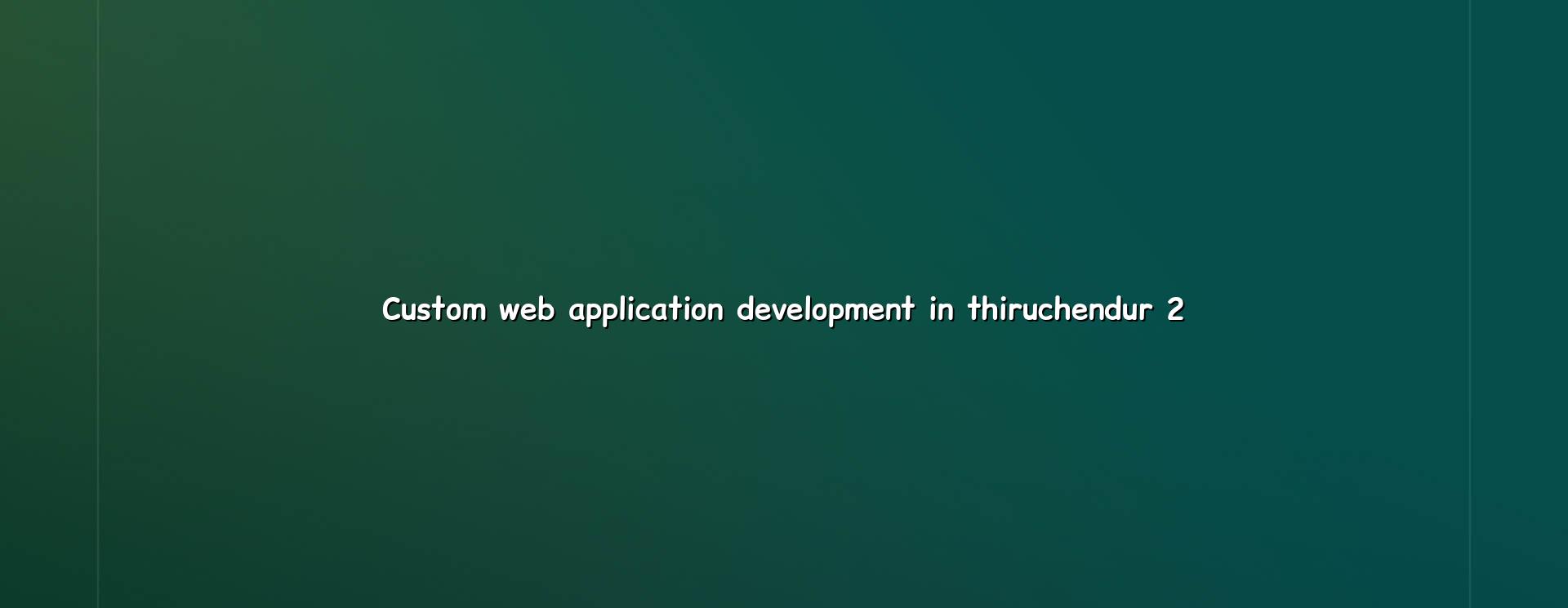 Planning custom web application development in Thiruchendur