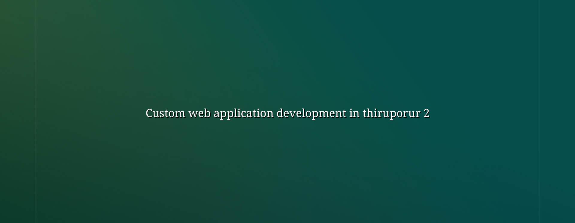Custom web app planning and testing for Thiruporur businesses