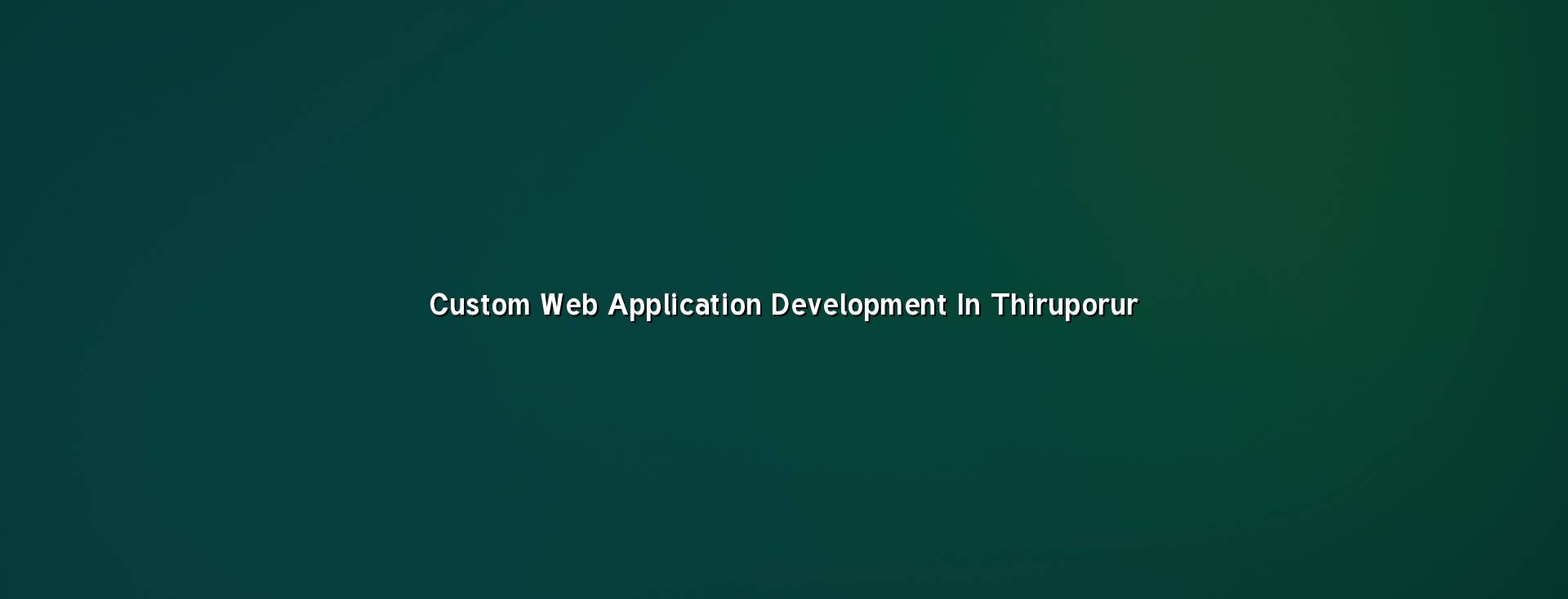Custom Web Application Development in Thiruporur — WebGLITS