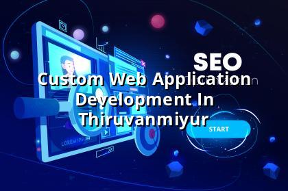 Custom web application development in Thiruvanmiyur by WebGLITS