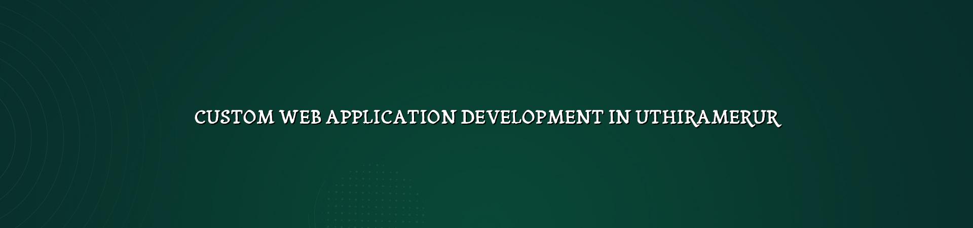 Custom web application development in Uthiramerur by WebGLITS