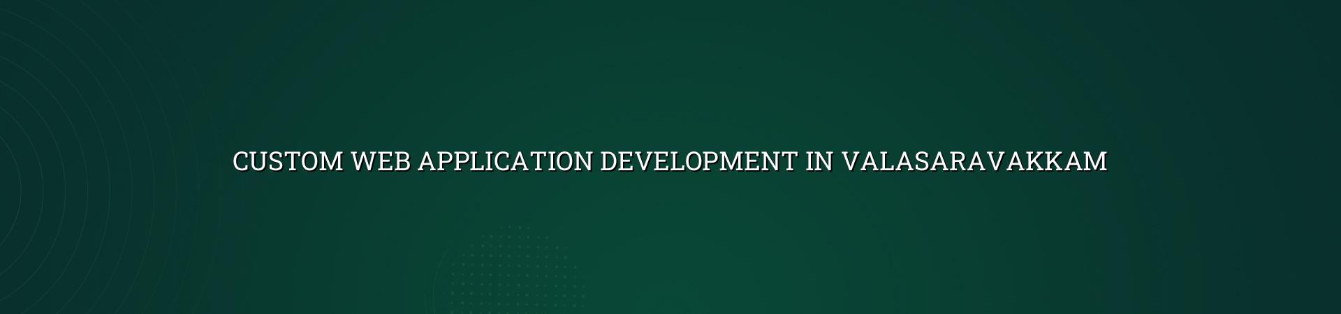Custom Web Application Development in Valasaravakkam — WebGLITS