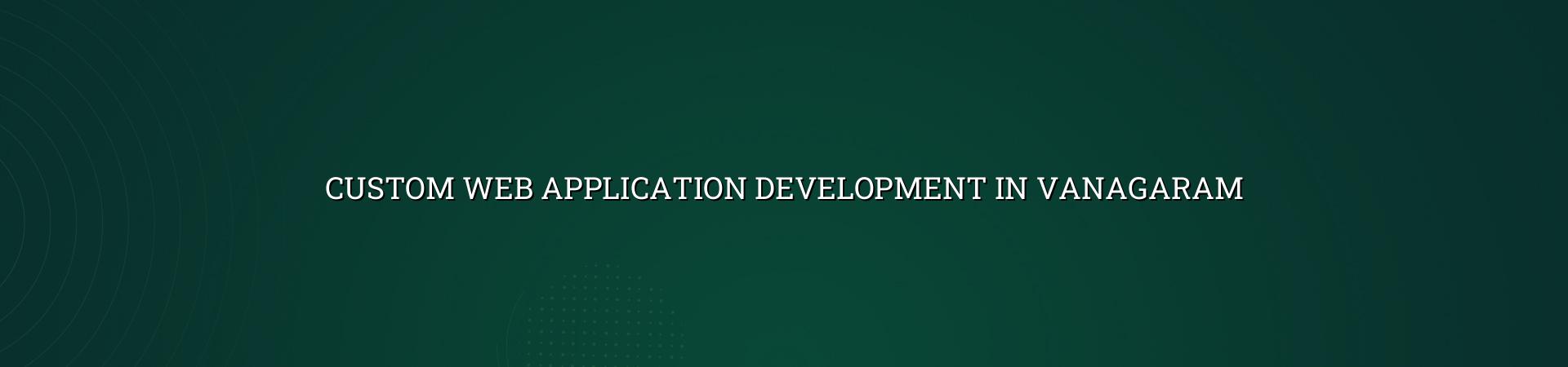 Custom web application development in Vanagaram — WebGLITS