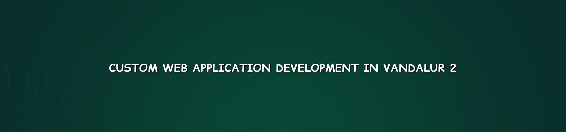 Custom business web app planning for Vandalur teams