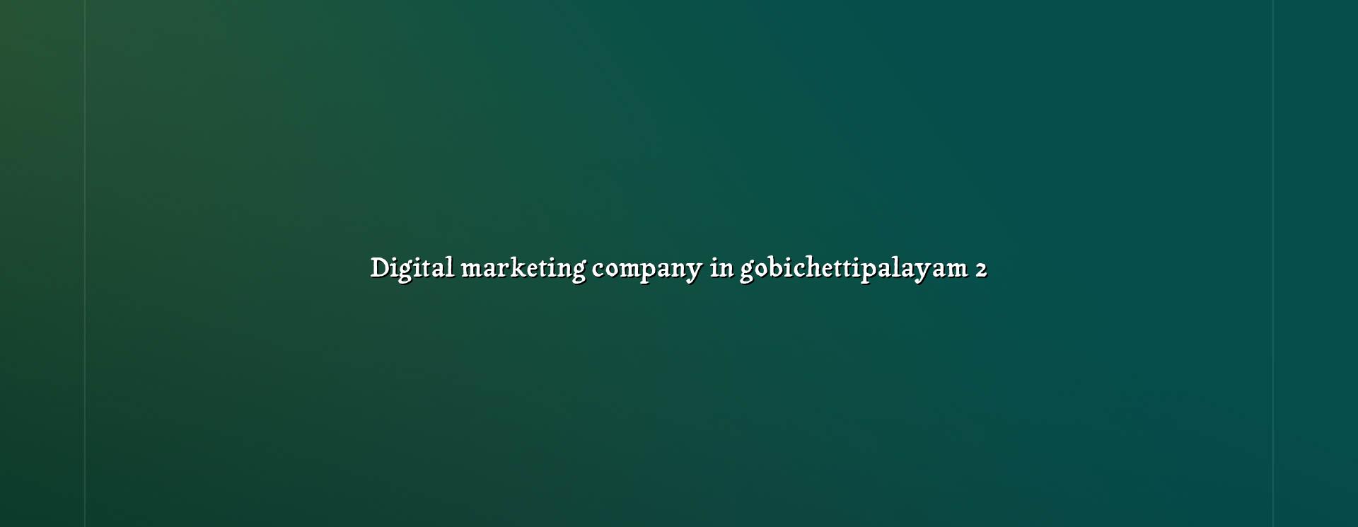 Digital marketing strategies in Gobichettipalayam