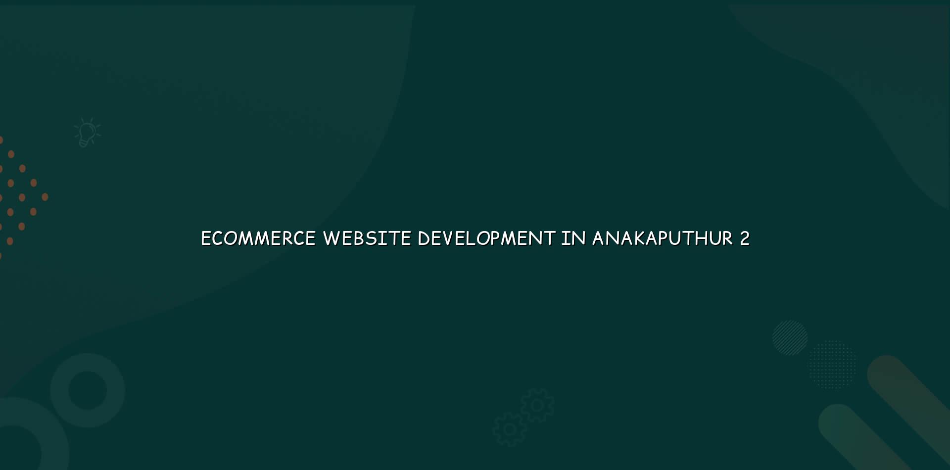 Ecommerce store planning and mobile layout for Anakaputhur businesses