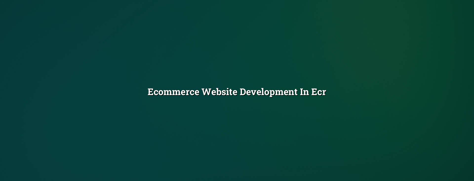Ecommerce Website Development in ECR — WebGLITS