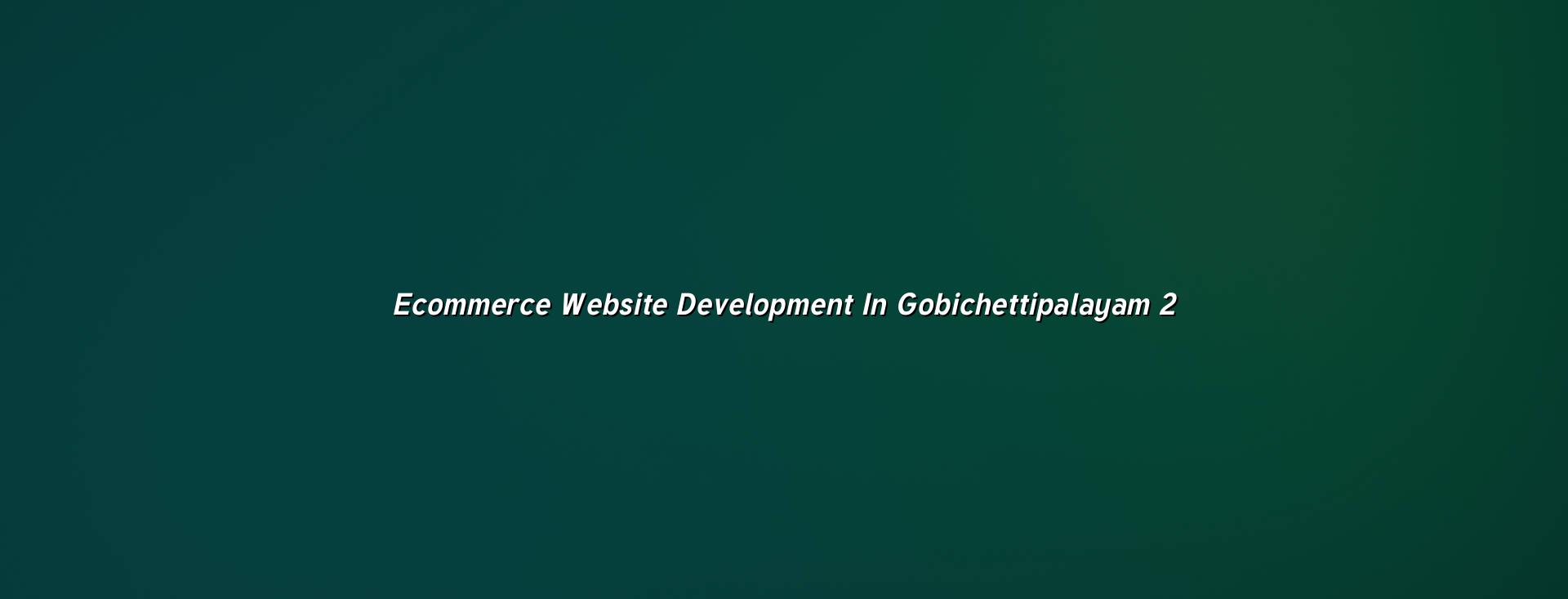 Ecommerce Website Development in Gobichettipalayam — WebGLITS