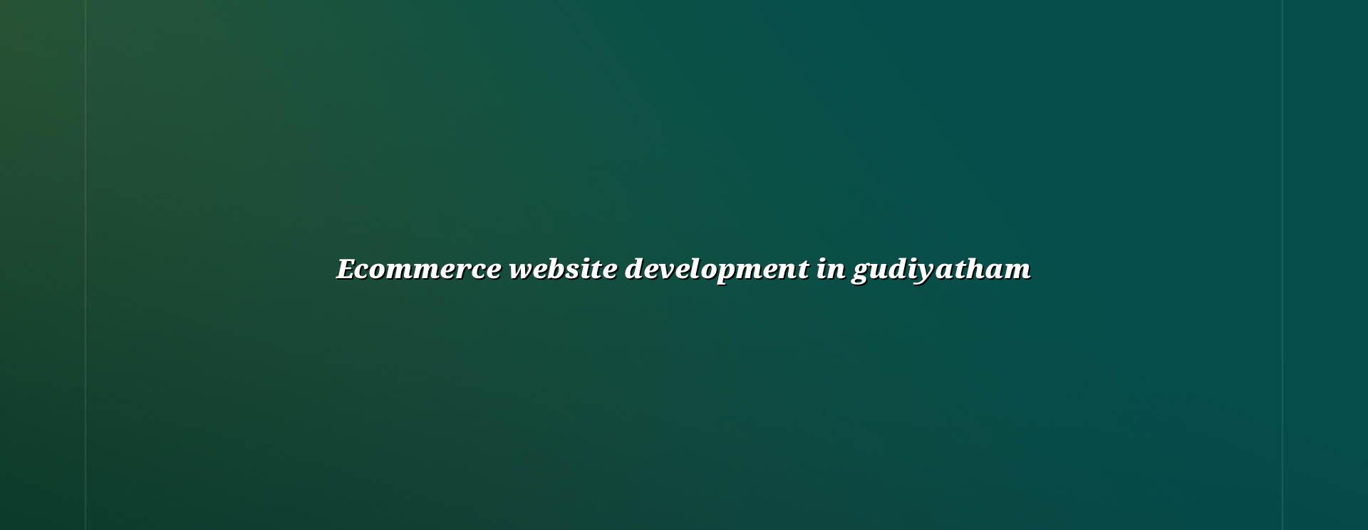 Ecommerce website development in Gudiyatham by WebGLITS