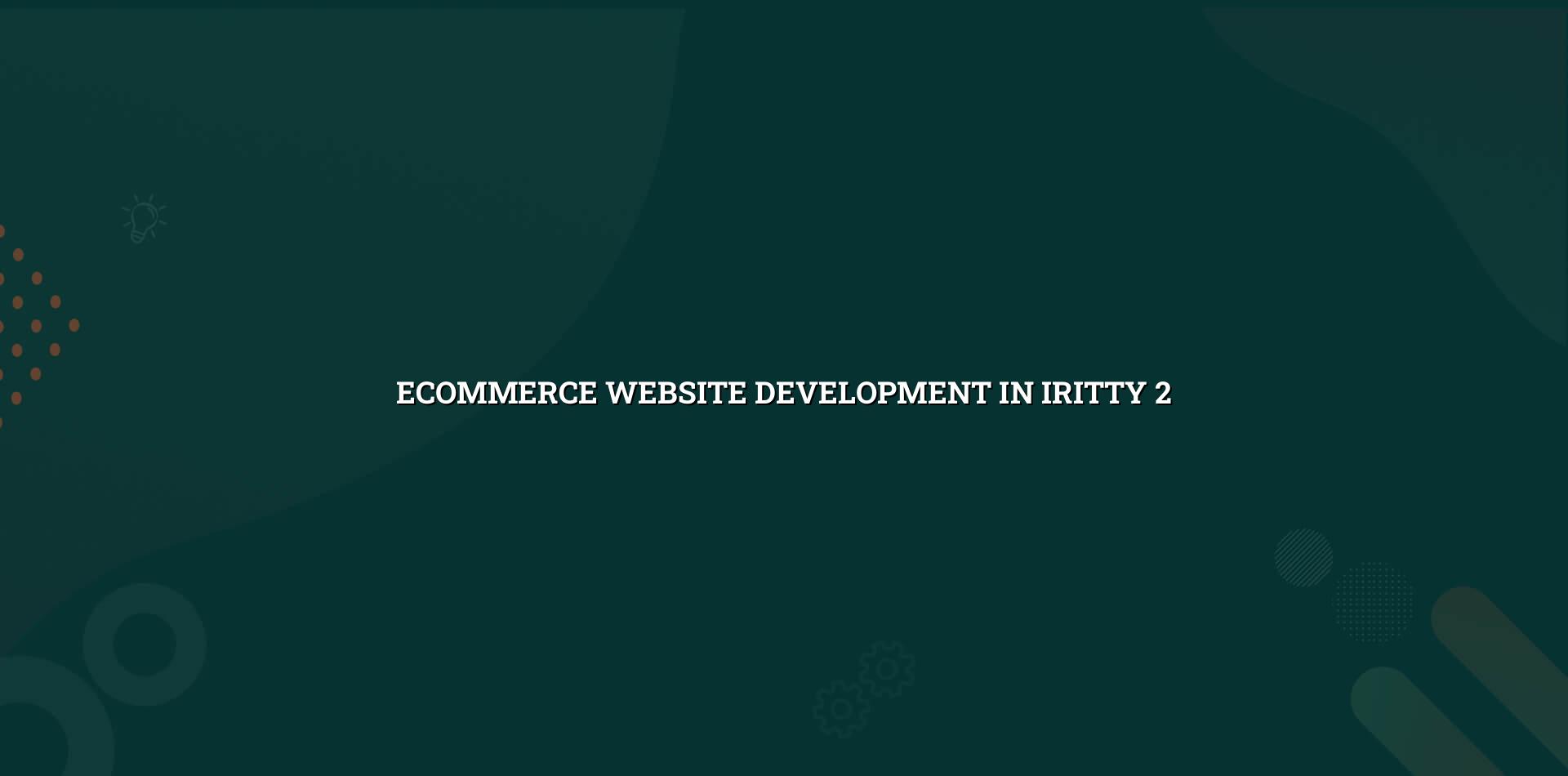 Ecommerce website checklist for Iritty businesses