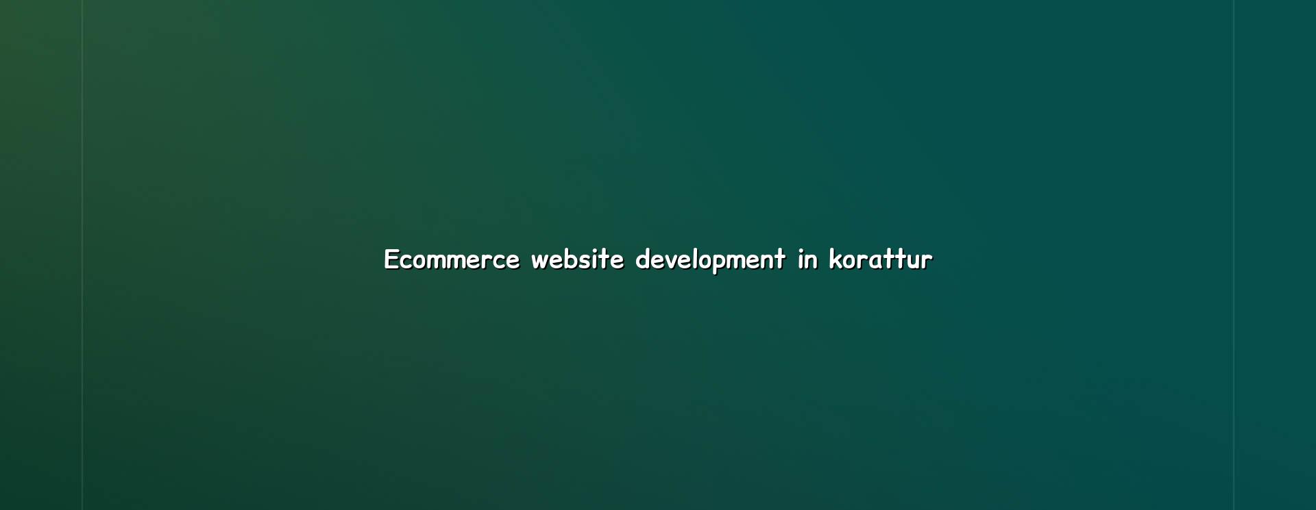 Ecommerce Website Development in Korattur — WebGLITS