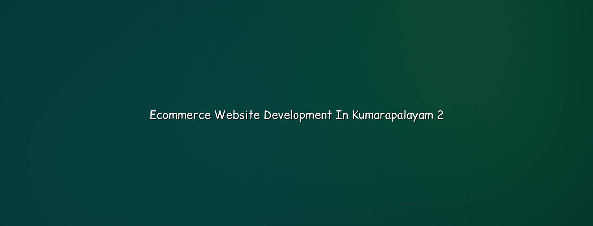 Ecommerce website checklist for Kumarapalayam businesses