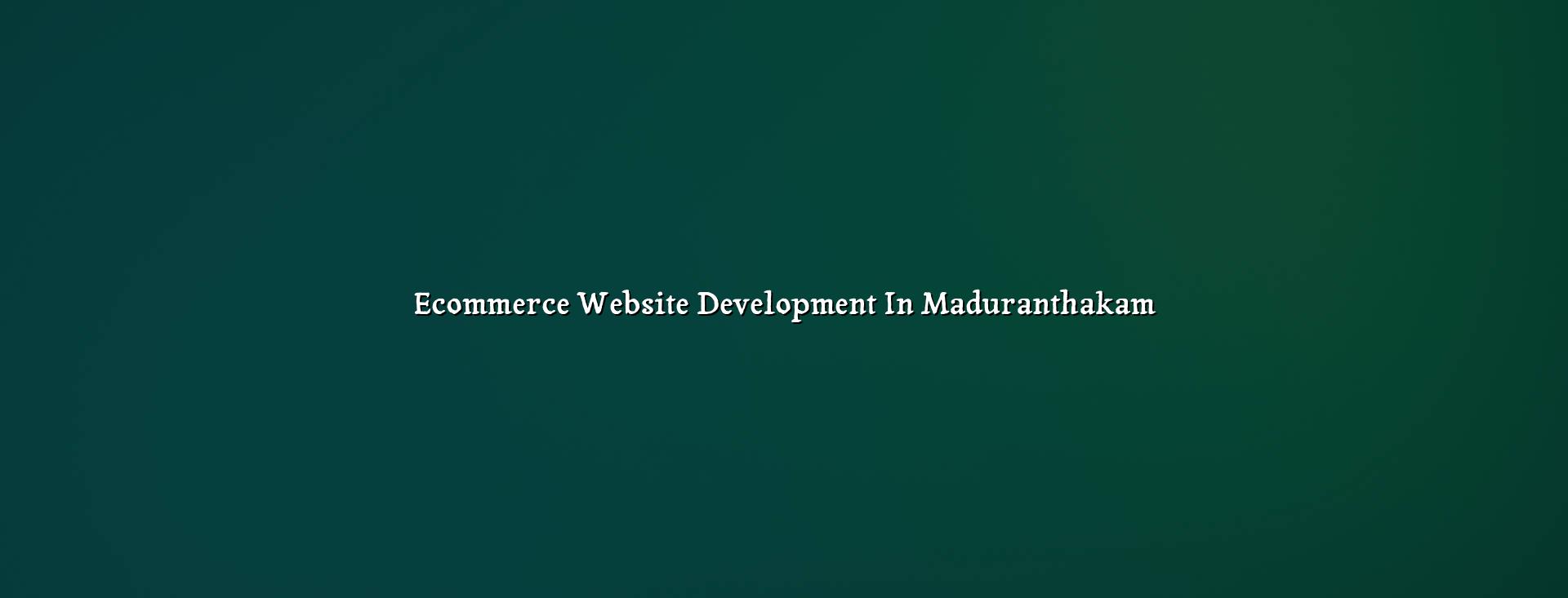 Ecommerce Website Development in Maduranthakam — WebGLITS