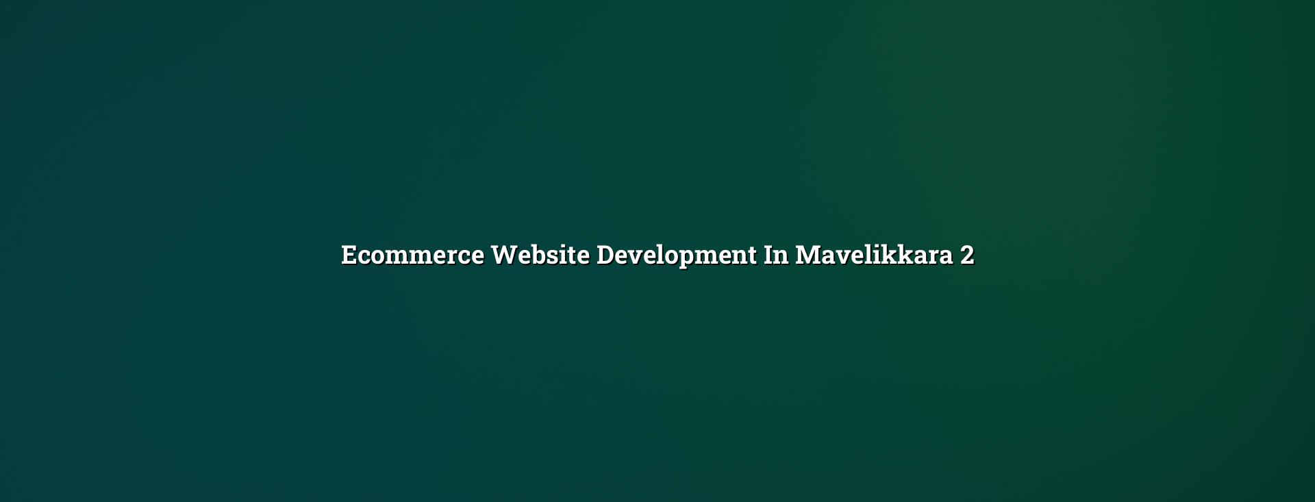 Ecommerce planning for Mavelikkara businesses