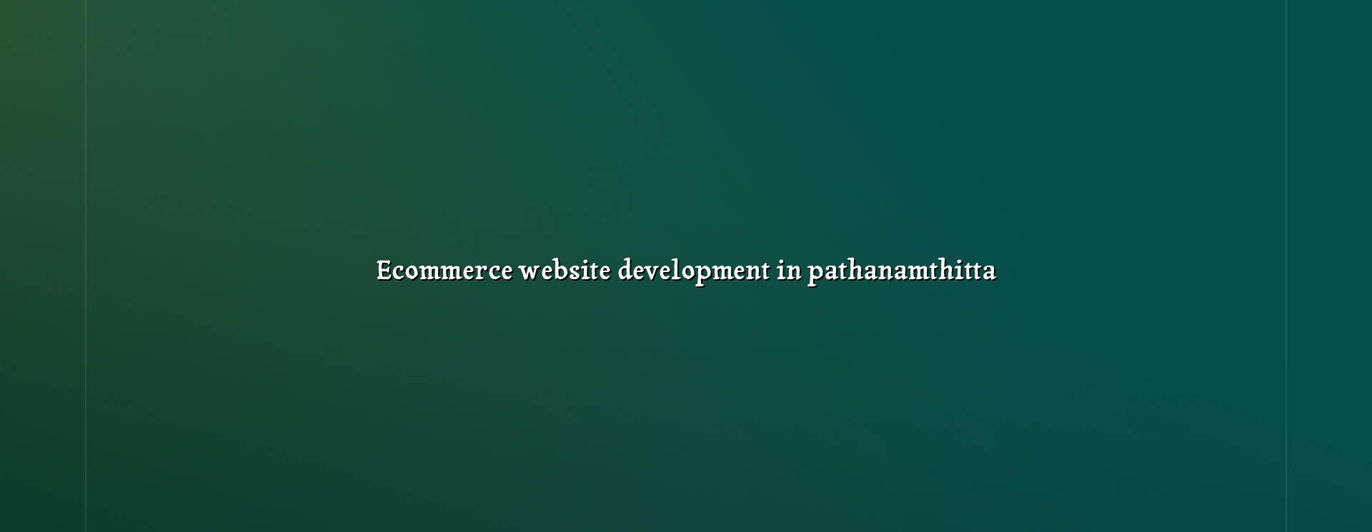 Ecommerce Website Development in Pathanamthitta — WebGLITS