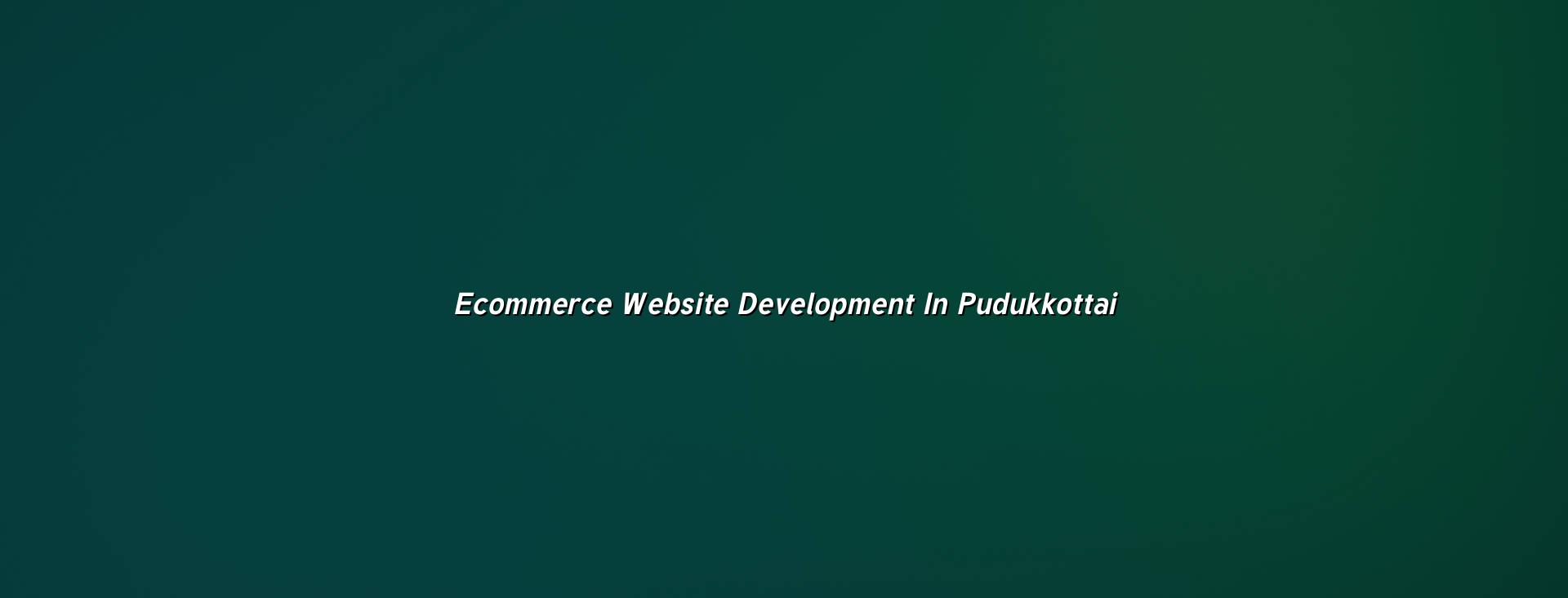 Ecommerce Website Development in Pudukkottai — WebGLITS