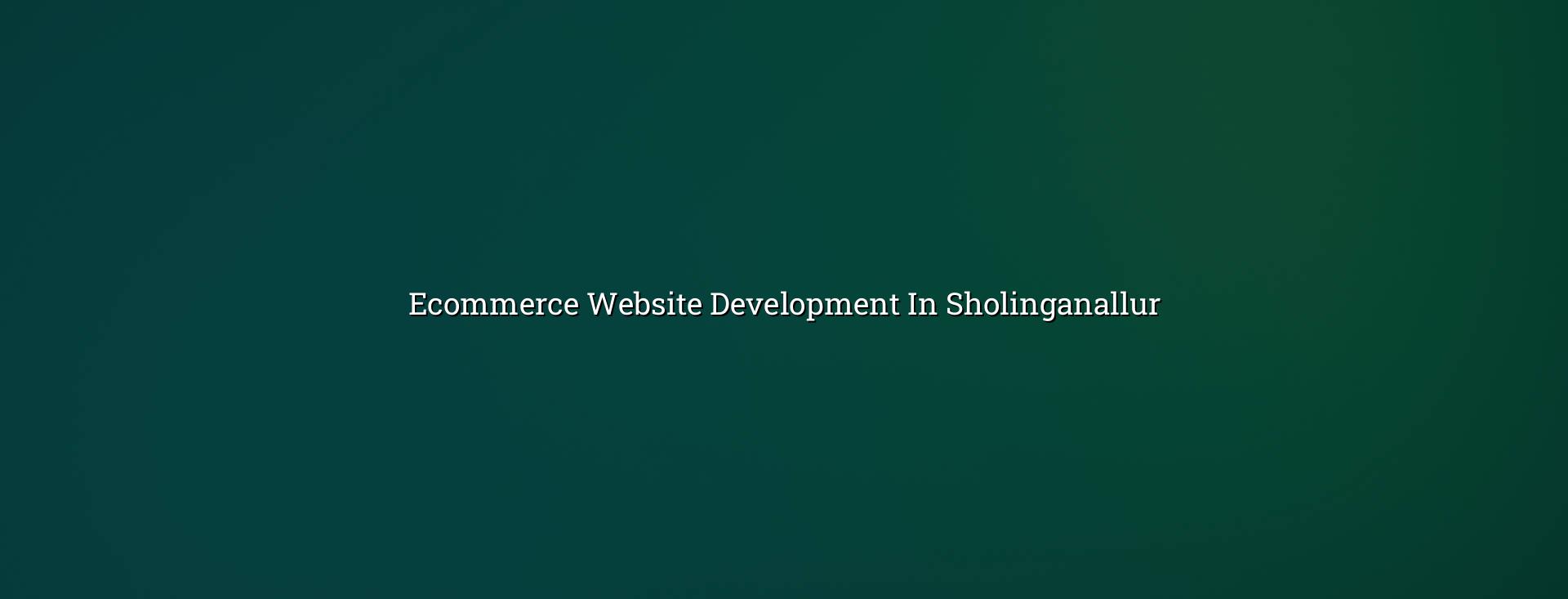Ecommerce Website Development in Sholinganallur — WebGLITS
