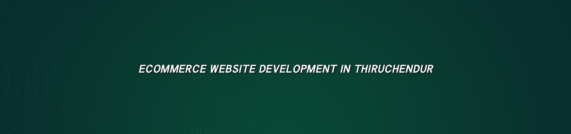 Ecommerce website development in Thiruchendur — WebGLITS