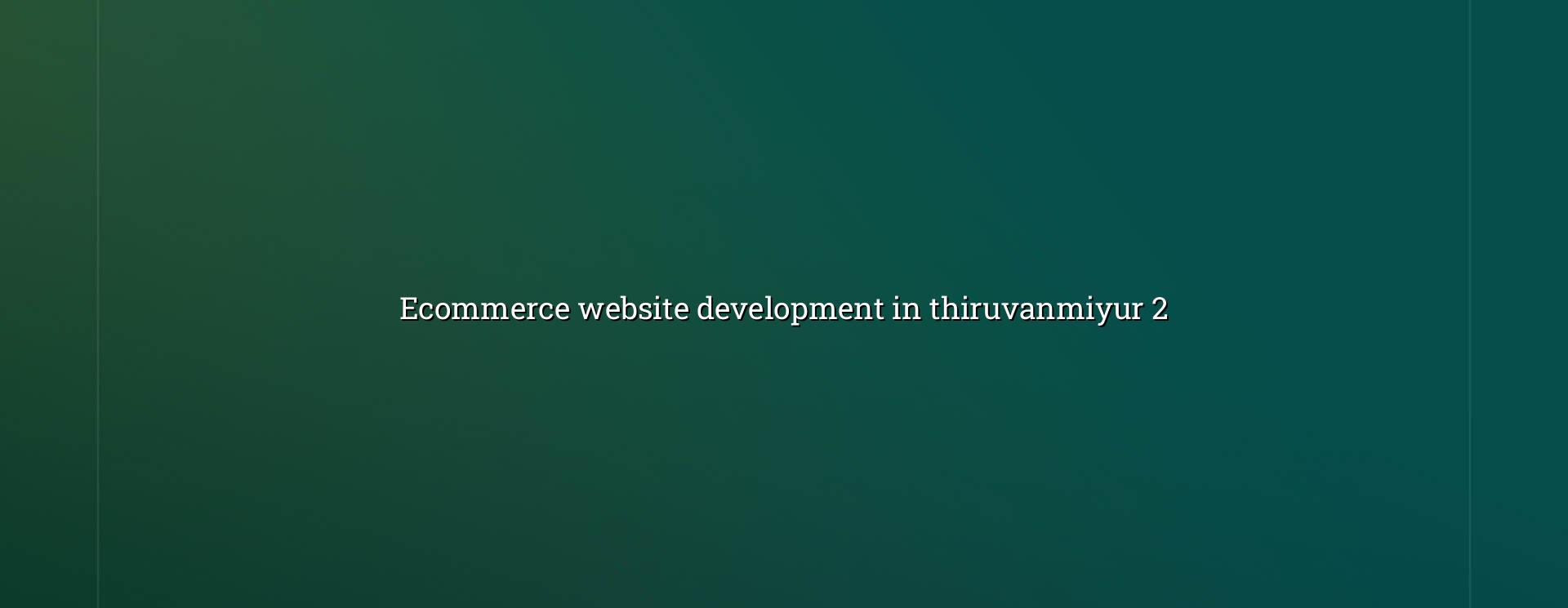 Ecommerce planning for Thiruvanmiyur businesses