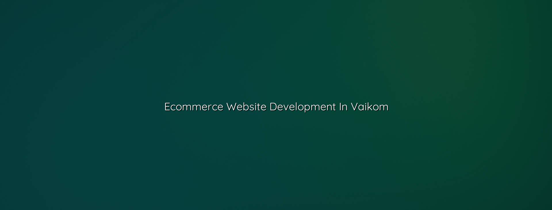Ecommerce Website Development in Vaikom in Nagercoil — WebGLITS