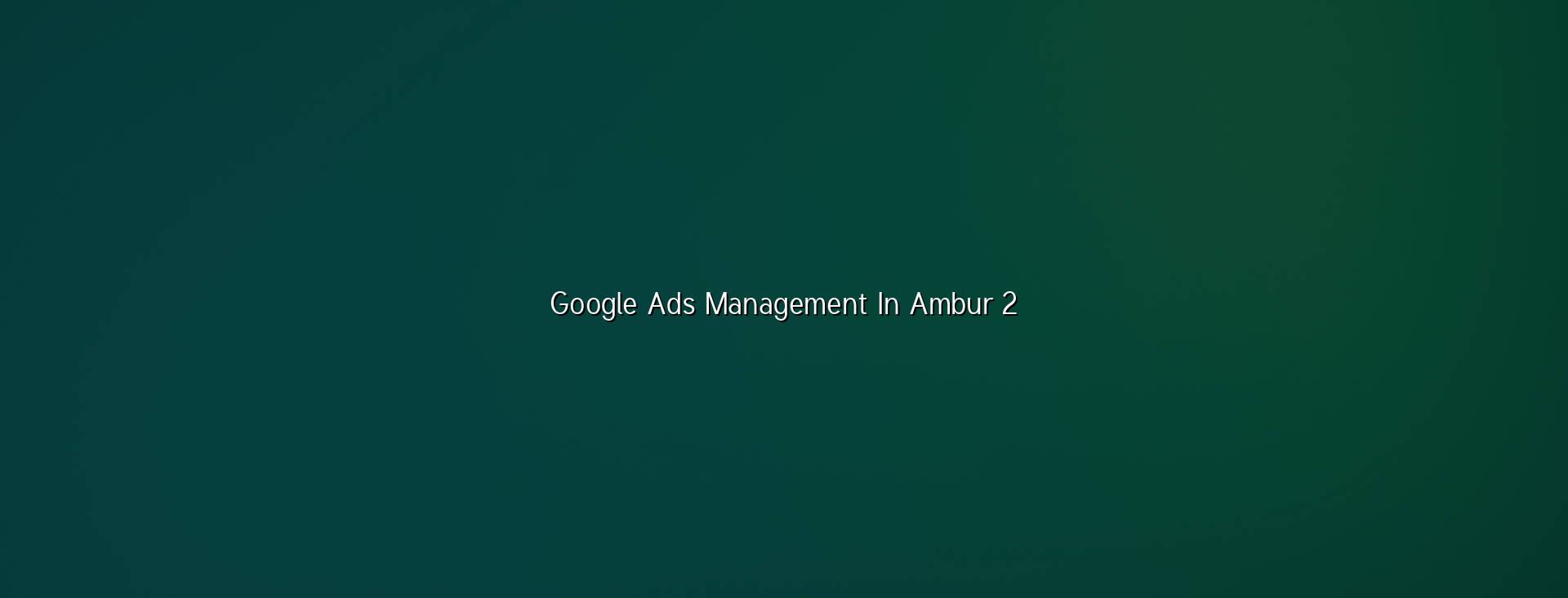 Google Ads Strategy for Ambur Businesses