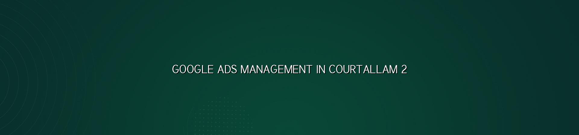 Google Ads management checklist for Courtallam businesses