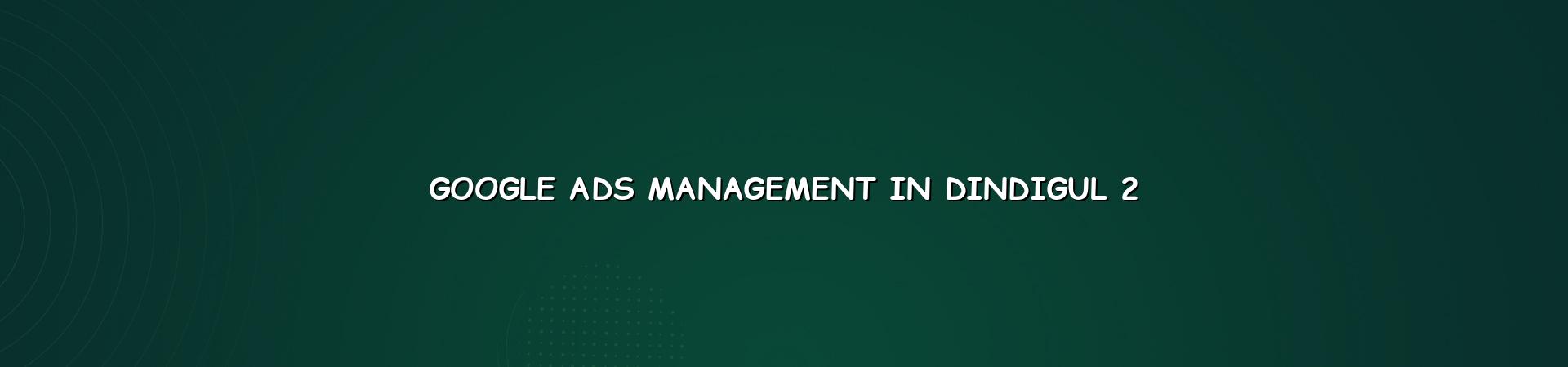 Google Ads management checklist for Dindigul businesses