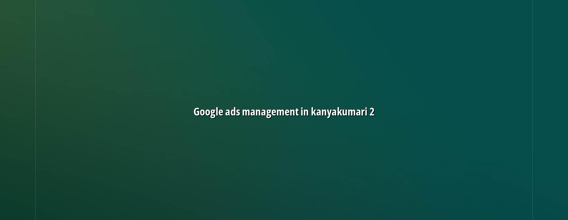 Google Ads planning for Kanyakumari businesses
