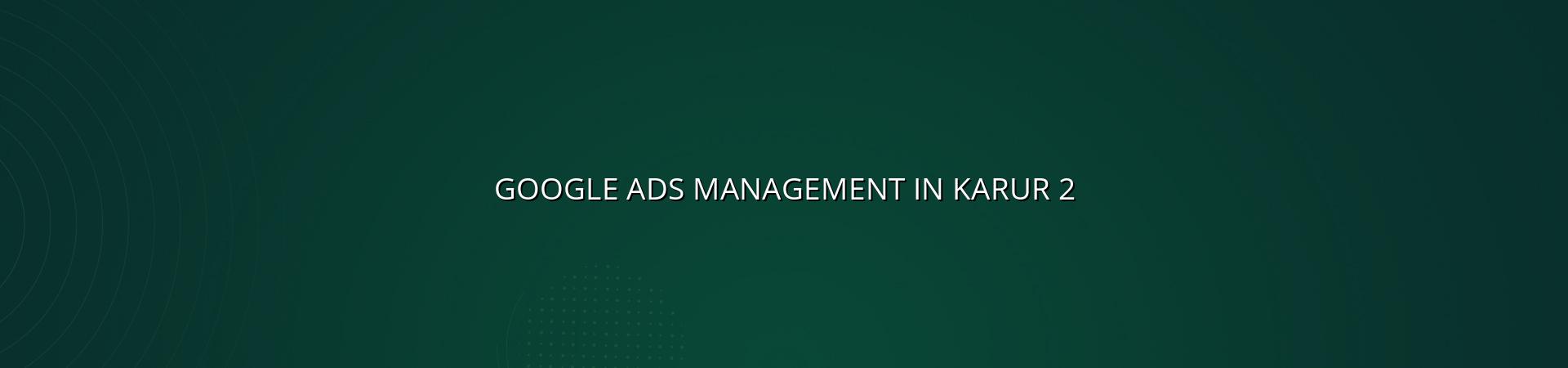 Karur Google Ads planning and campaign review
