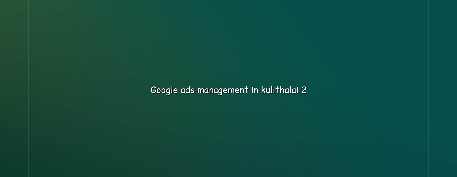 Google Ads planning for Kulithalai businesses